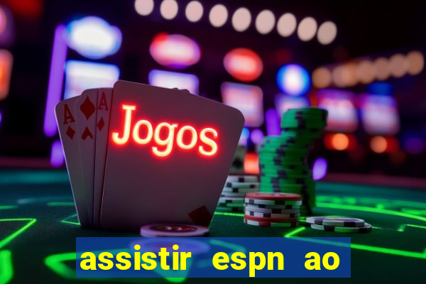 assistir espn ao vivo multicanais